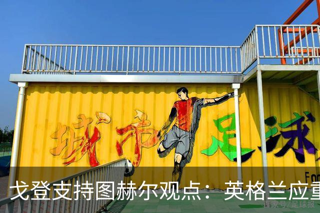 戈登支持图赫尔观点：英格兰应重拾传统优势而非强求控球